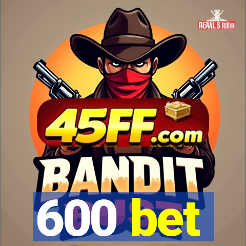 600 bet
